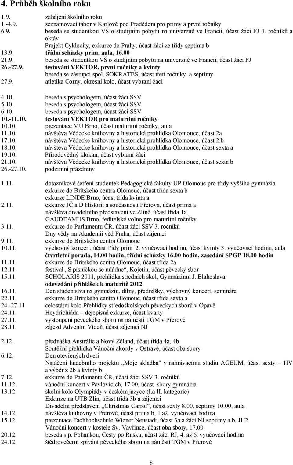 -27.9. testování VEKTOR, první ročníky a kvinty beseda se zástupci spol. SOKRATES, účast třetí ročníky a septimy 27.9. atletika Corny, okresní kolo, účast vybraní žáci 4.10.