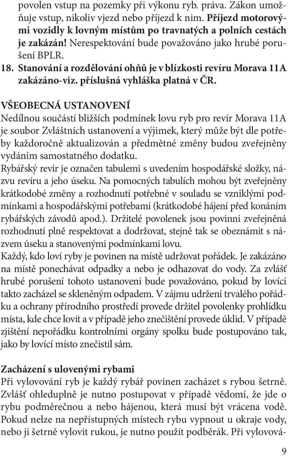 VŠEOBECNÁ USTANOVENÍ Nedílnou součástí bližších podmínek lovu ryb pro revír Morava 11A je soubor Zvláštních ustanovení a výjimek, který může být dle potřeby každoročně aktualizován a předmětné změny