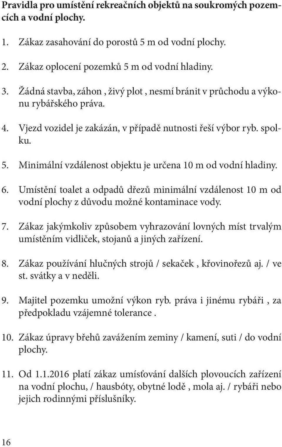 Minimální vzdálenost objektu je určena 10 m od vodní hladiny. 6. Umístění toalet a odpadů dřezů minimální vzdálenost 10 m od vodní plochy z důvodu možné kontaminace vody. 7.