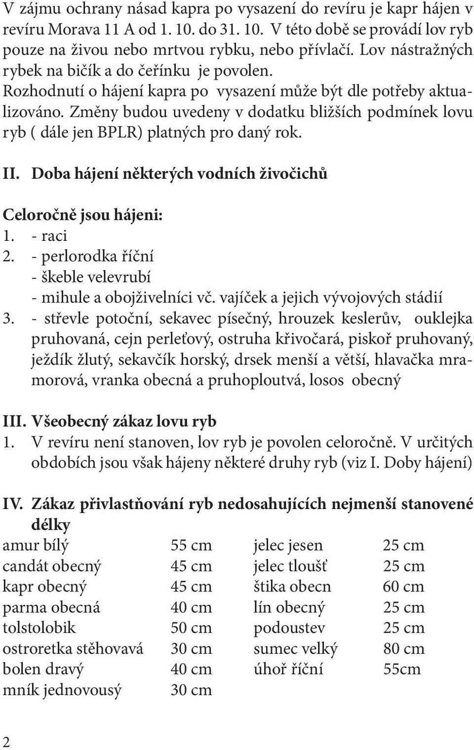 Změny budou uvedeny v dodatku bližších podmínek lovu ryb ( dále jen BPLR) platných pro daný rok. II. Doba hájení některých vodních živočichů Celoročně jsou hájeni: 1. - raci 2.