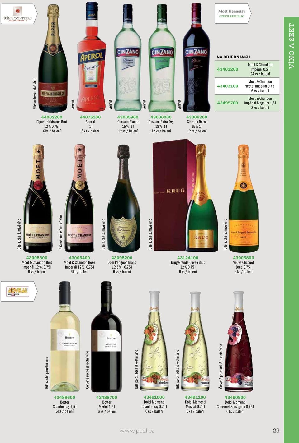 Imperiál 12 %, 0,75 l 43005400 Moet & Chandon Rosé Imperiál 12 %, 0,75 l 43005200 Dom Perignon Blanc 12,5 %, 0,75 l 43124100 Krug Grande Cuveé Brut 12 % 0,75 l 43005800 Veuve Clicquot Brut 0,75 l