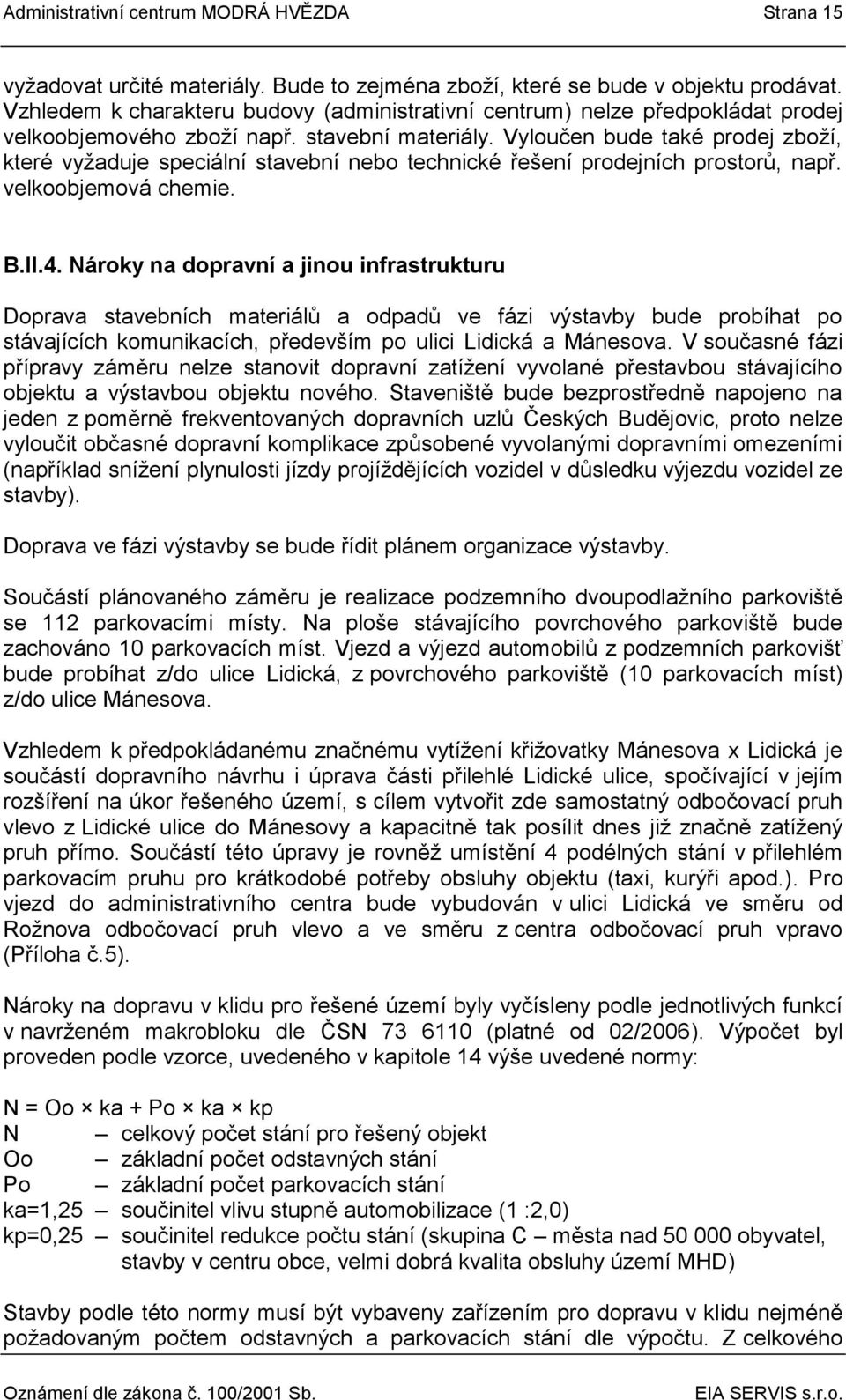 Vyloučen bude také prodej zboží, které vyžaduje speciální stavební nebo technické řešení prodejních prostorů, např. velkoobjemová chemie. B.II.4.