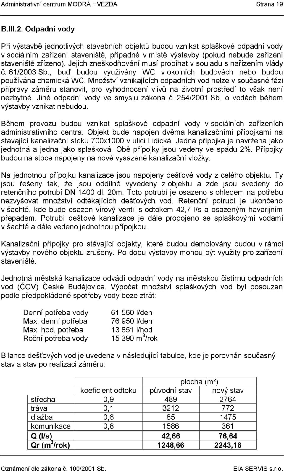 Jejich zneškodňování musí probíhat v souladu s nařízením vlády č. 61/2003 Sb., buď budou využívány WC v okolních budovách nebo budou používána chemická WC.