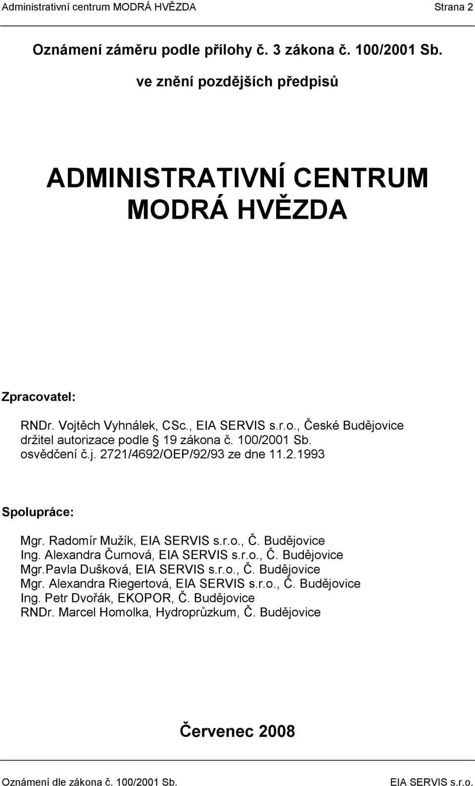 ,, České Budějovice držitel autorizace podle 19 zákona č. 100/2001 Sb. osvědčení č.j. 2721/4692/OEP/92/93 ze dne 11.2.1993 Spolupráce: Mgr.