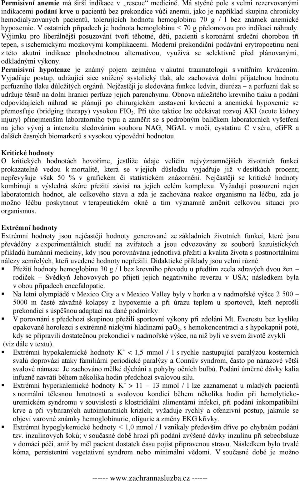 g / l bez známek anemické hypoxemie. V ostatních případech je hodnota hemoglobinu < 70 g přelomovou pro indikaci náhrady.