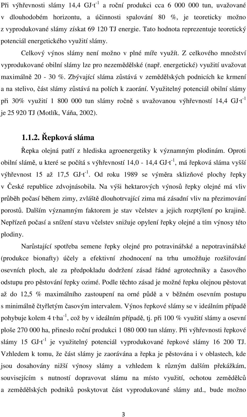 Z celkového množství vyprodukované obilní slámy lze pro nezemědělské (např. energetické) využití uvažovat maximálně 20-30 %.