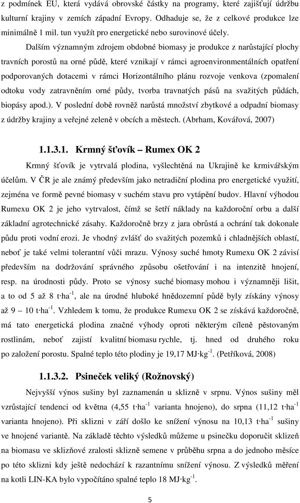 Dalším významným zdrojem obdobné biomasy je produkce z narůstající plochy travních porostů na orné půdě, které vznikají v rámci agroenvironmentálních opatření podporovaných dotacemi v rámci