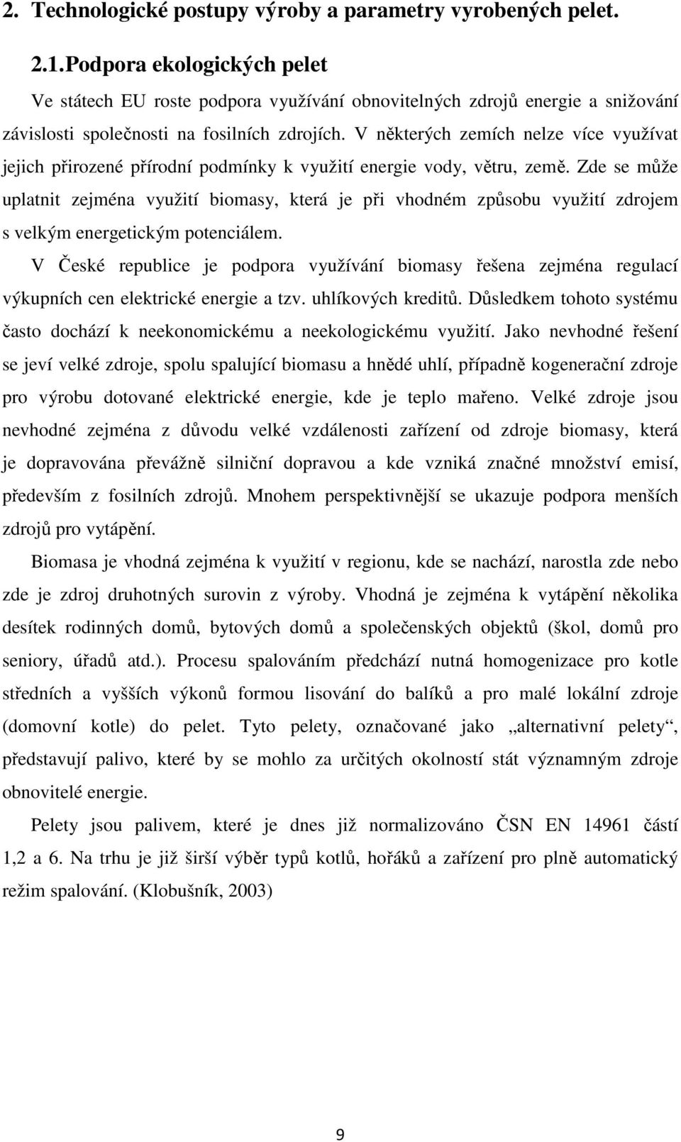 V některých zemích nelze více využívat jejich přirozené přírodní podmínky k využití energie vody, větru, země.