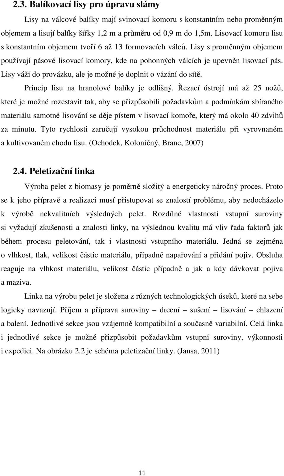 Lisy váží do provázku, ale je možné je doplnit o vázání do sítě. Princip lisu na hranolové balíky je odlišný.