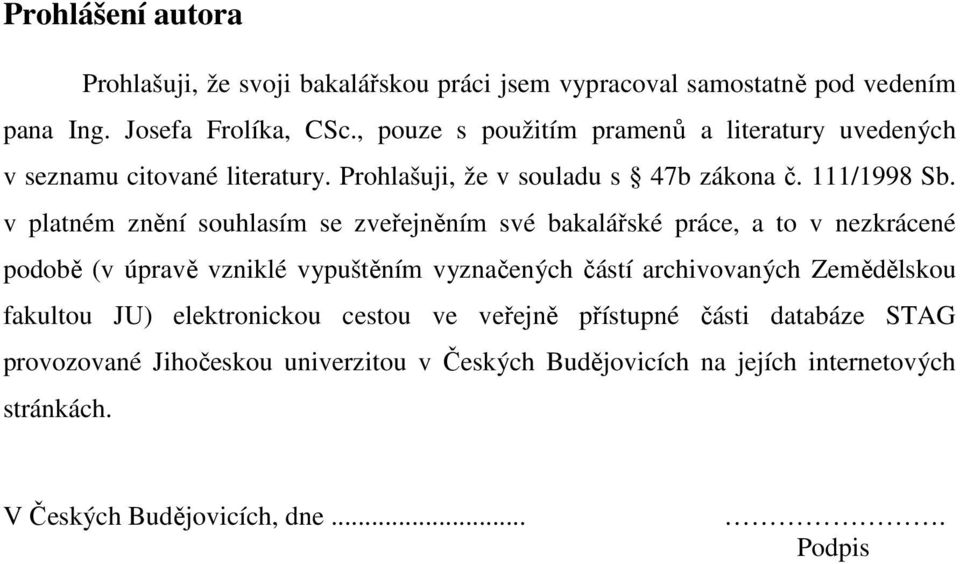 v platném znění souhlasím se zveřejněním své bakalářské práce, a to v nezkrácené podobě (v úpravě vzniklé vypuštěním vyznačených částí archivovaných