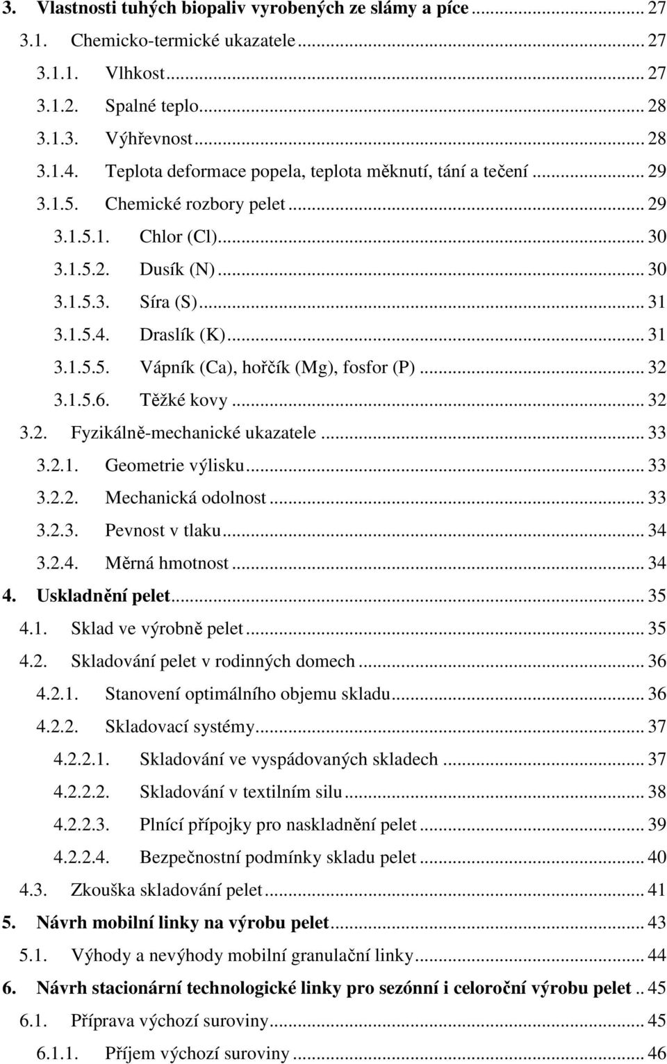 .. 31 3.1.5.5. Vápník (Ca), hořčík (Mg), fosfor (P)... 32 3.1.5.6. Těžké kovy... 32 3.2. Fyzikálně-mechanické ukazatele... 33 3.2.1. Geometrie výlisku... 33 3.2.2. Mechanická odolnost... 33 3.2.3. Pevnost v tlaku.