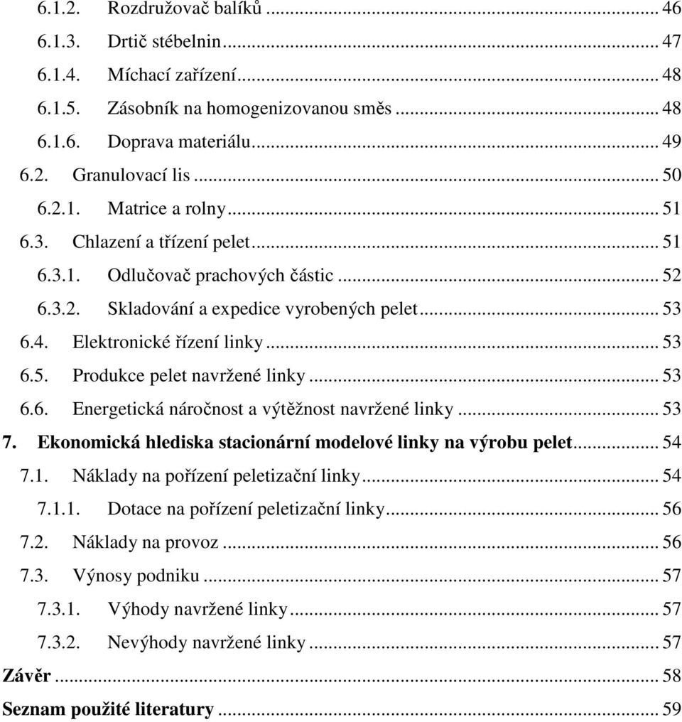 .. 53 6.6. Energetická náročnost a výtěžnost navržené linky... 53 7. Ekonomická hlediska stacionární modelové linky na výrobu pelet... 54 7.1. Náklady na pořízení peletizační linky... 54 7.1.1. Dotace na pořízení peletizační linky.