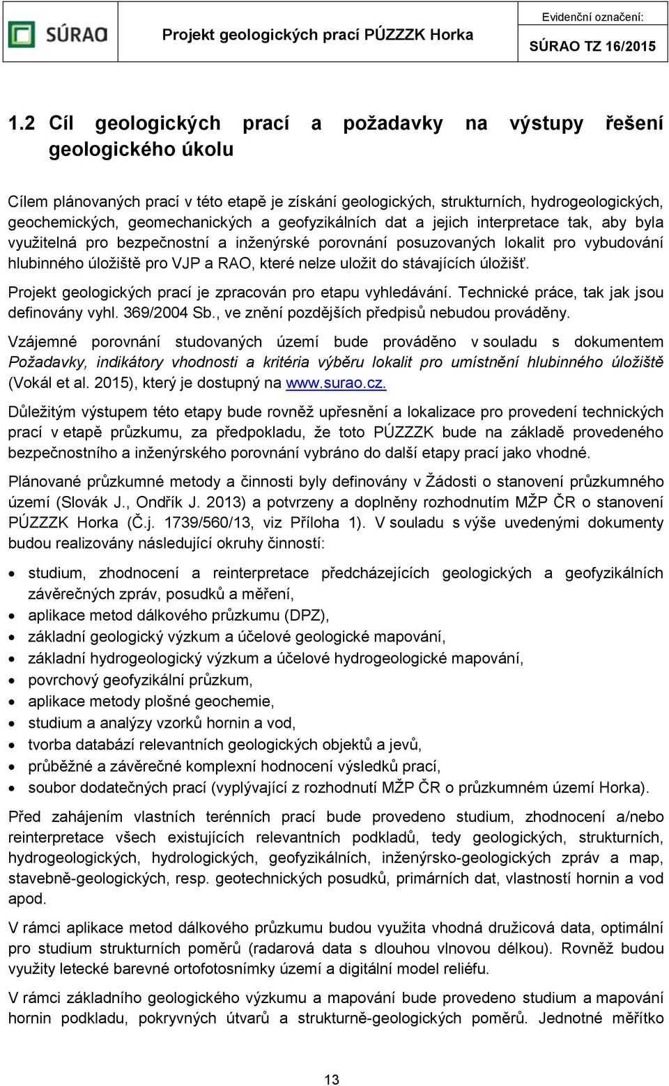 které nelze uložit do stávajících úložišť. Projekt geologických prací je zpracován pro etapu vyhledávání. Technické práce, tak jak jsou definovány vyhl. 369/2004 Sb.