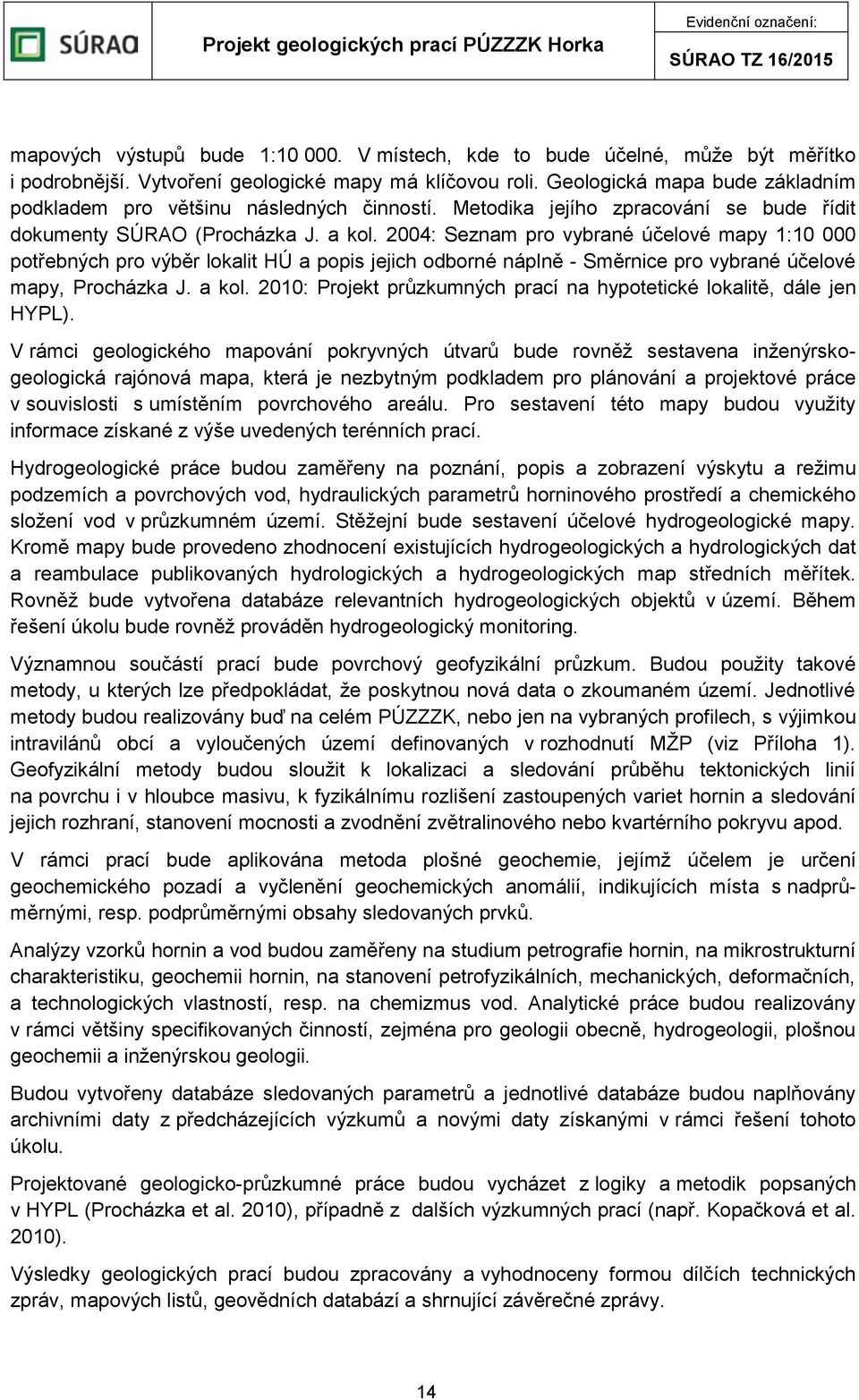 2004: Seznam pro vybrané účelové mapy 1:10 000 potřebných pro výběr lokalit HÚ a popis jejich odborné náplně - Směrnice pro vybrané účelové mapy, Procházka J. a kol.