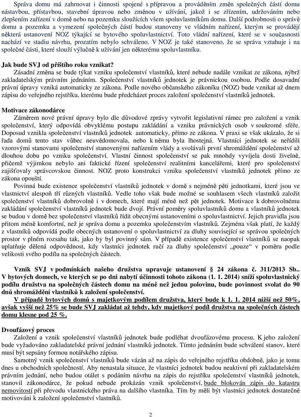 Další podrobnosti o správě domu a pozemku a vymezení společných částí budou stanoveny ve vládním nařízení, kterým se provádějí některá ustanovení NOZ týkající se bytového spoluvlastnictví.