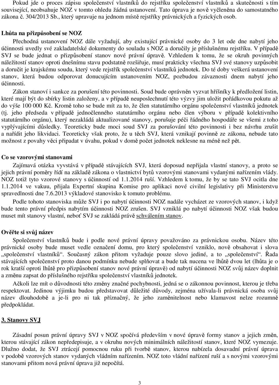 Lhůta na přizpůsobení se NOZ Přechodná ustanovení NOZ dále vyžadují, aby existující právnické osoby do 3 let ode dne nabytí jeho účinnosti uvedly své zakladatelské dokumenty do souladu s NOZ a