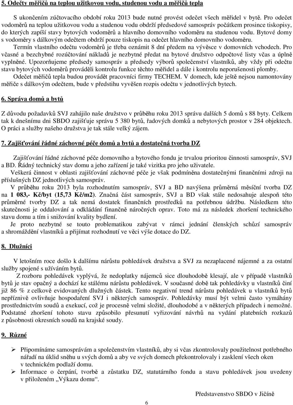 studenou vodu. Bytové domy s vodoměry s dálkovým odečtem obdrží pouze tiskopis na odečet hlavního domovního vodoměru.