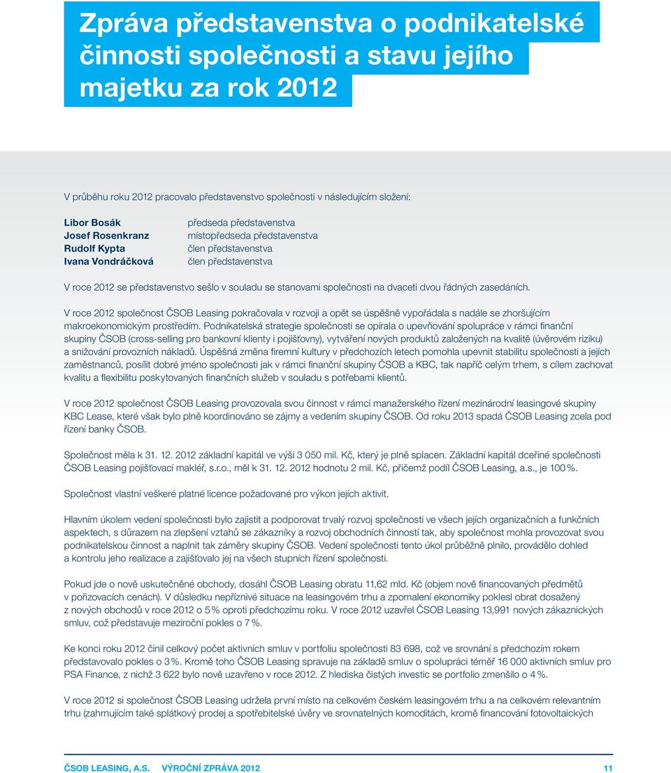 společnosti na dvaceti dvou řádných zasedáních. V roce 2012 společnost ČSOB Leasing pokračovala v rozvoji a opět se úspěšně vypořádala s nadále se zhoršujícím makroekonomickým prostředím.