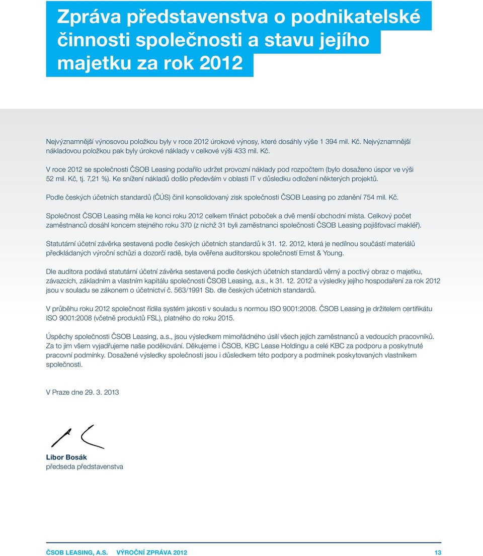 V roce 2012 se společnosti ČSOB Leasing podařilo udržet provozní náklady pod rozpočtem (bylo dosaženo úspor ve výši 52 mil. Kč, tj. 7,21 %).