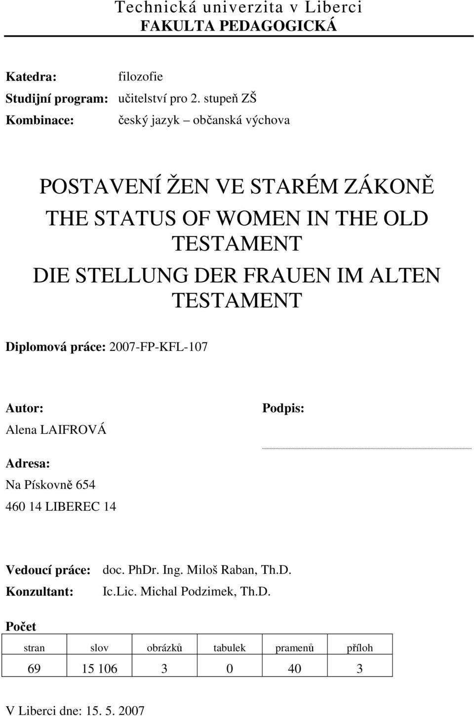 FRAUEN IM ALTEN TESTAMENT Diplomová práce: 2007-FP-KFL-107 Autor: Alena LAIFROVÁ Podpis: Adresa: Na Pískovně 654 460 14 LIBEREC 14 Vedoucí