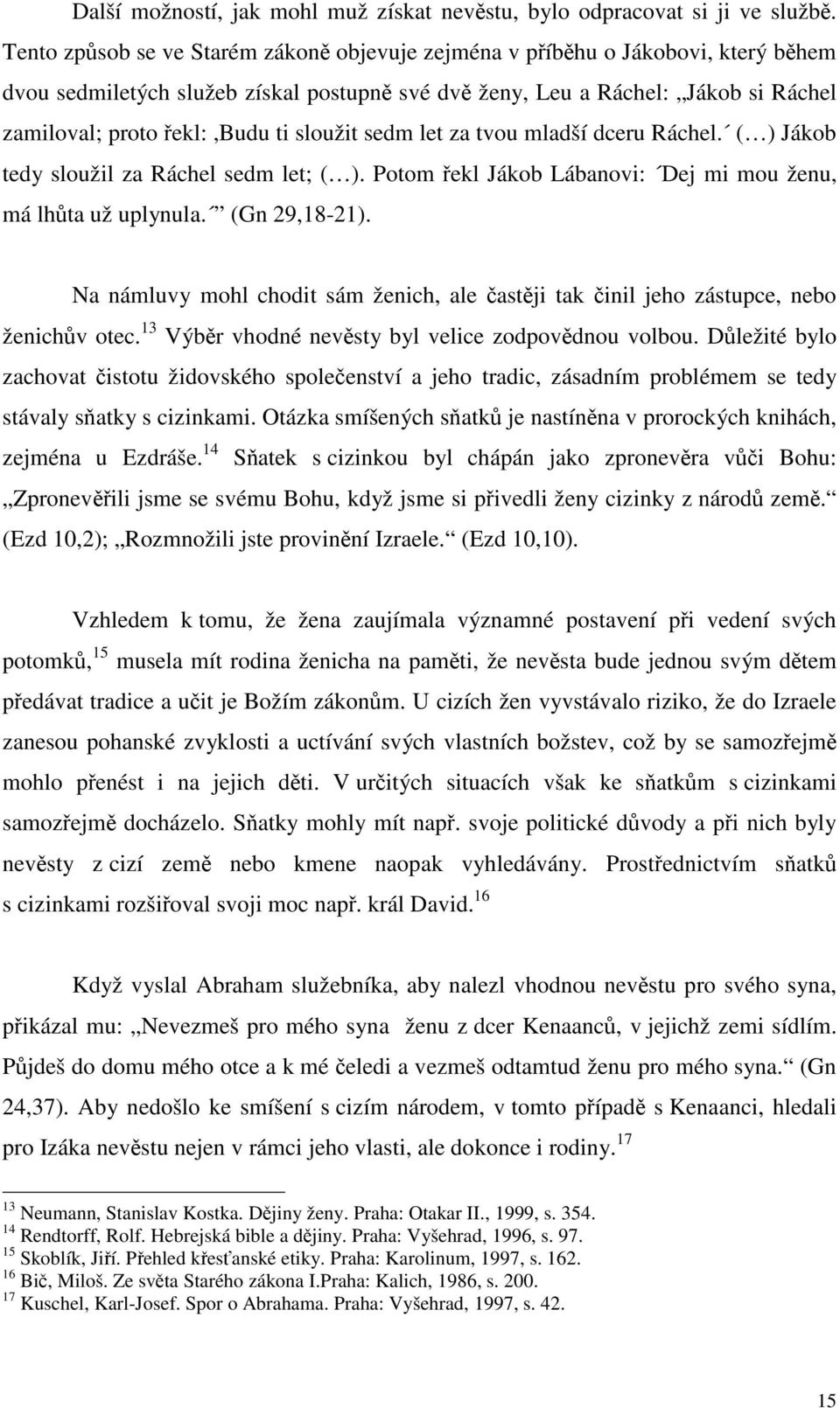 sloužit sedm let za tvou mladší dceru Ráchel. ( ) Jákob tedy sloužil za Ráchel sedm let; ( ). Potom řekl Jákob Lábanovi: Dej mi mou ženu, má lhůta už uplynula. (Gn 29,18-21).