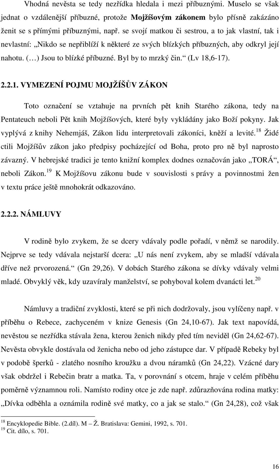 (Lv 18,6-17). 2.2.1. VYMEZENÍ POJMU MOJŽÍŠŮV ZÁKON Toto označení se vztahuje na prvních pět knih Starého zákona, tedy na Pentateuch neboli Pět knih Mojžíšových, které byly vykládány jako Boží pokyny.