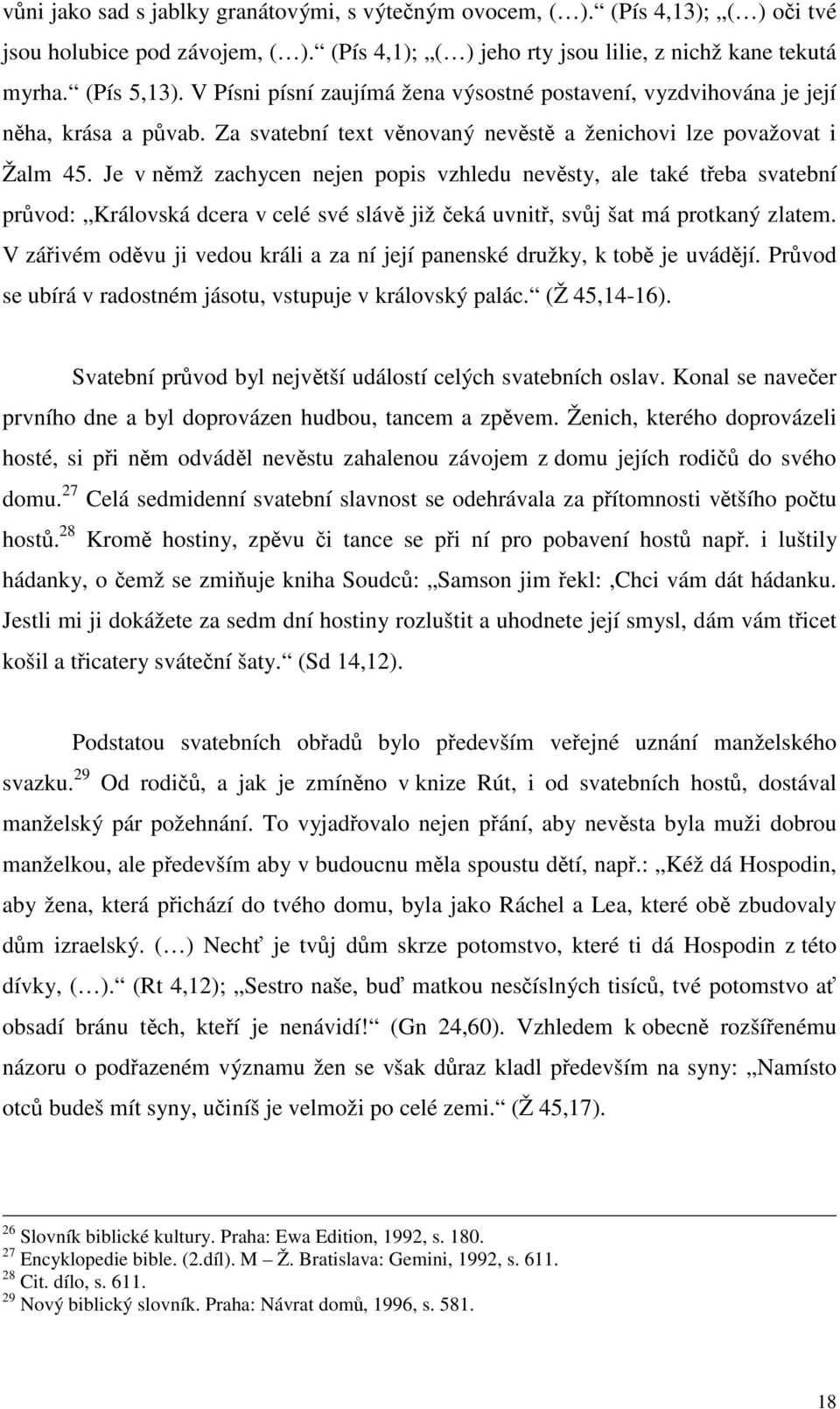 Je v němž zachycen nejen popis vzhledu nevěsty, ale také třeba svatební průvod: Královská dcera v celé své slávě již čeká uvnitř, svůj šat má protkaný zlatem.