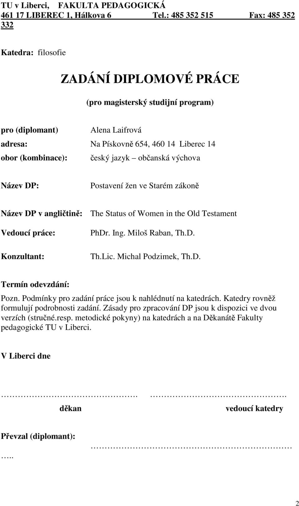 český jazyk občanská výchova Název DP: Postavení žen ve Starém zákoně Název DP v angličtině: The Status of Women in the Old Testament Vedoucí práce: Konzultant: PhDr. Ing. Miloš Raban, Th.D. Th.Lic.