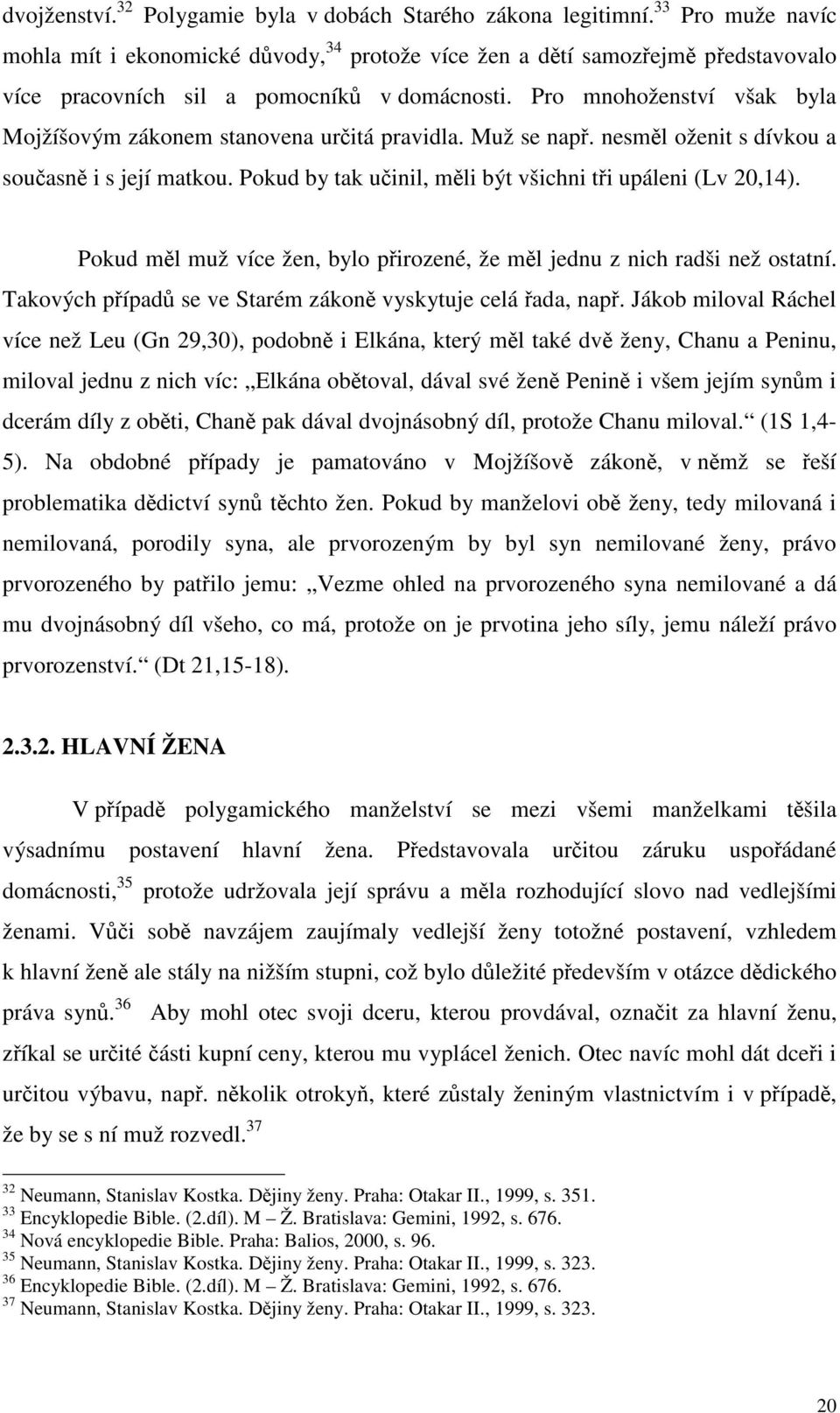 Pro mnohoženství však byla Mojžíšovým zákonem stanovena určitá pravidla. Muž se např. nesměl oženit s dívkou a současně i s její matkou. Pokud by tak učinil, měli být všichni tři upáleni (Lv 20,14).