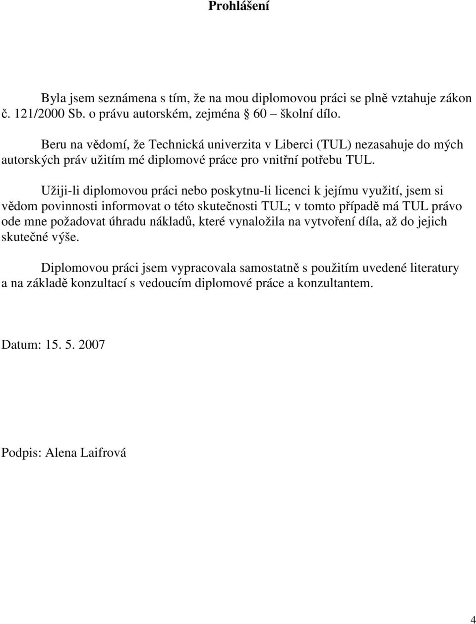 Užiji-li diplomovou práci nebo poskytnu-li licenci k jejímu využití, jsem si vědom povinnosti informovat o této skutečnosti TUL; v tomto případě má TUL právo ode mne požadovat úhradu