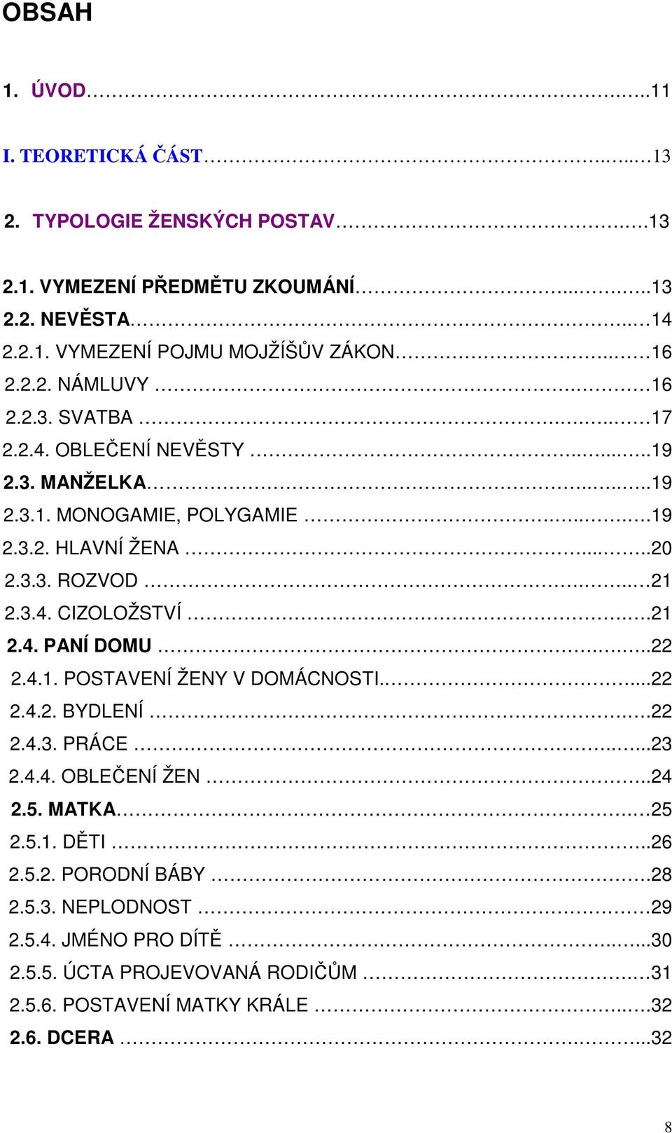 .. 21 2.3.4. CIZOLOŽSTVÍ..21 2.4. PANÍ DOMU....22 2.4.1. POSTAVENÍ ŽENY V DOMÁCNOSTI....22 2.4.2. BYDLENÍ..22 2.4.3. PRÁCE.....23 2.4.4. OBLEČENÍ ŽEN..24 2.5. MATKA. 25 2.5.1. DĚTI.