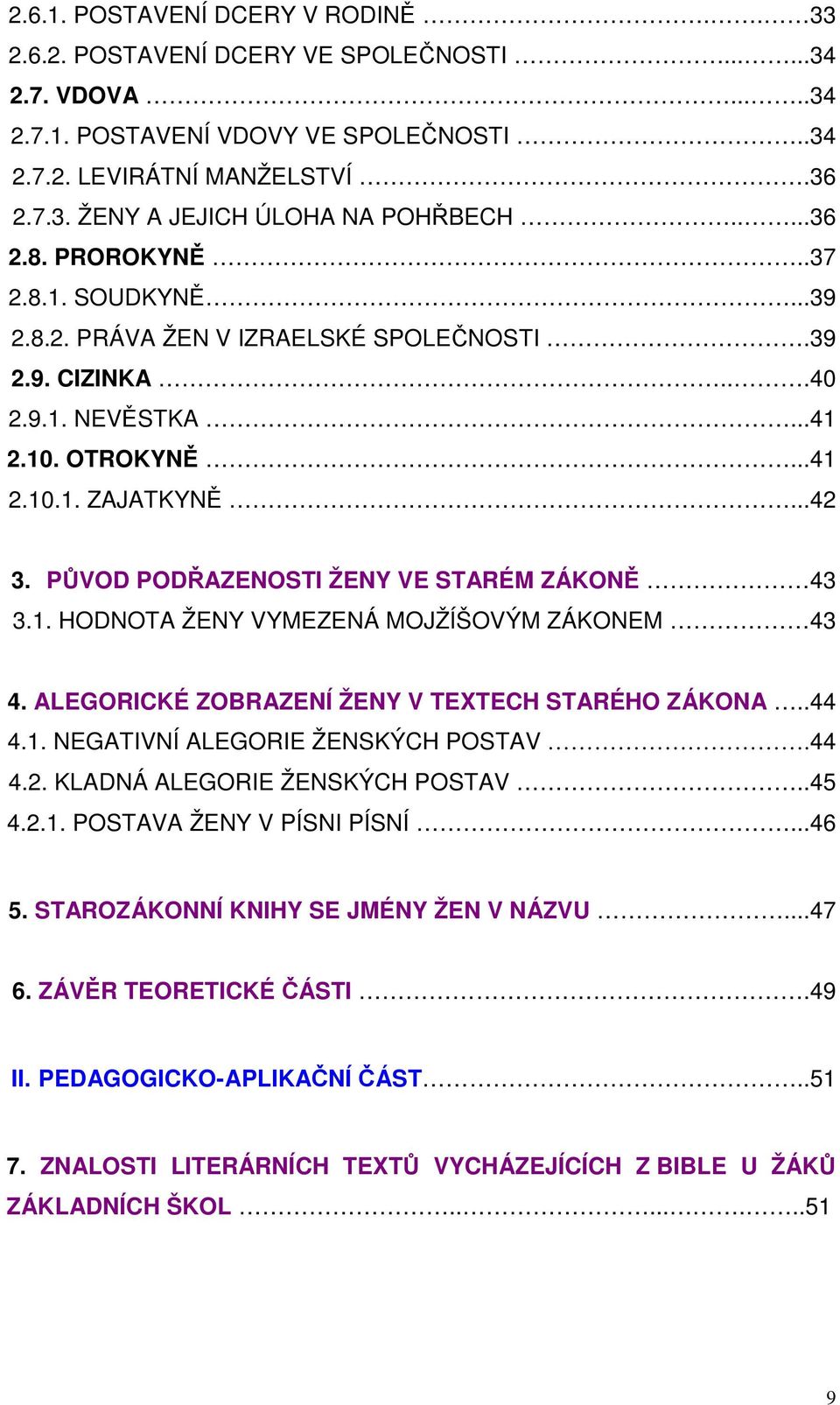 PŮVOD PODŘAZENOSTI ŽENY VE STARÉM ZÁKONĚ 43 3.1. HODNOTA ŽENY VYMEZENÁ MOJŽÍŠOVÝM ZÁKONEM 43 4. ALEGORICKÉ ZOBRAZENÍ ŽENY V TEXTECH STARÉHO ZÁKONA..44 4.1. NEGATIVNÍ ALEGORIE ŽENSKÝCH POSTAV.44 4.2.