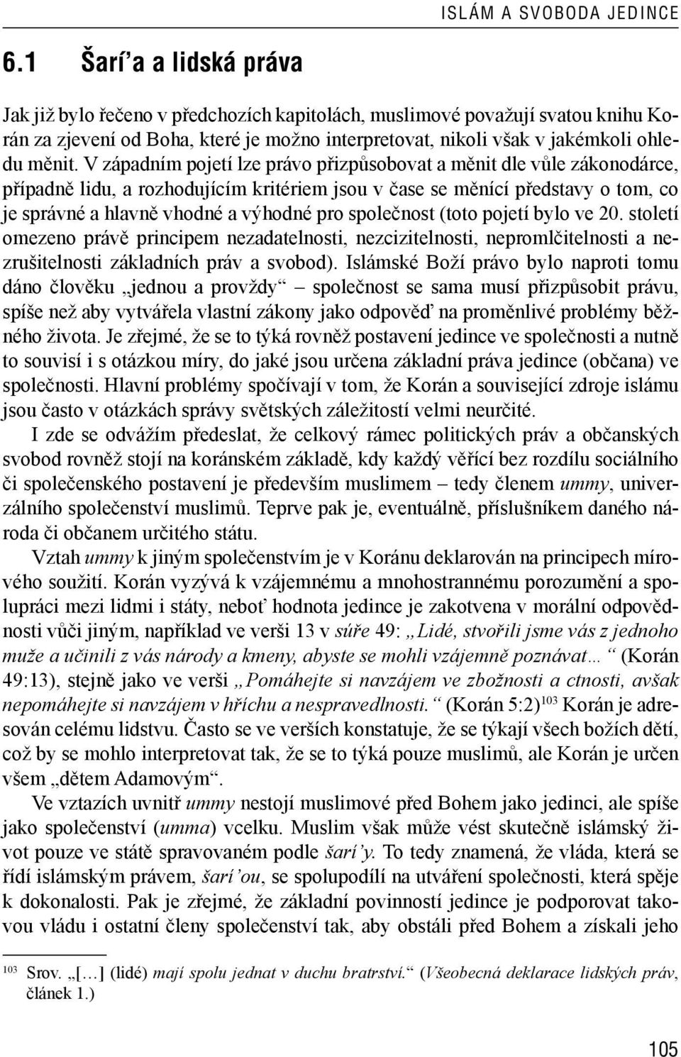 V západním pojetí lze právo přizpůsobovat a měnit dle vůle zákonodárce, případně lidu, a rozhodujícím kritériem jsou v čase se měnící představy o tom, co je správné a hlavně vhodné a výhodné pro