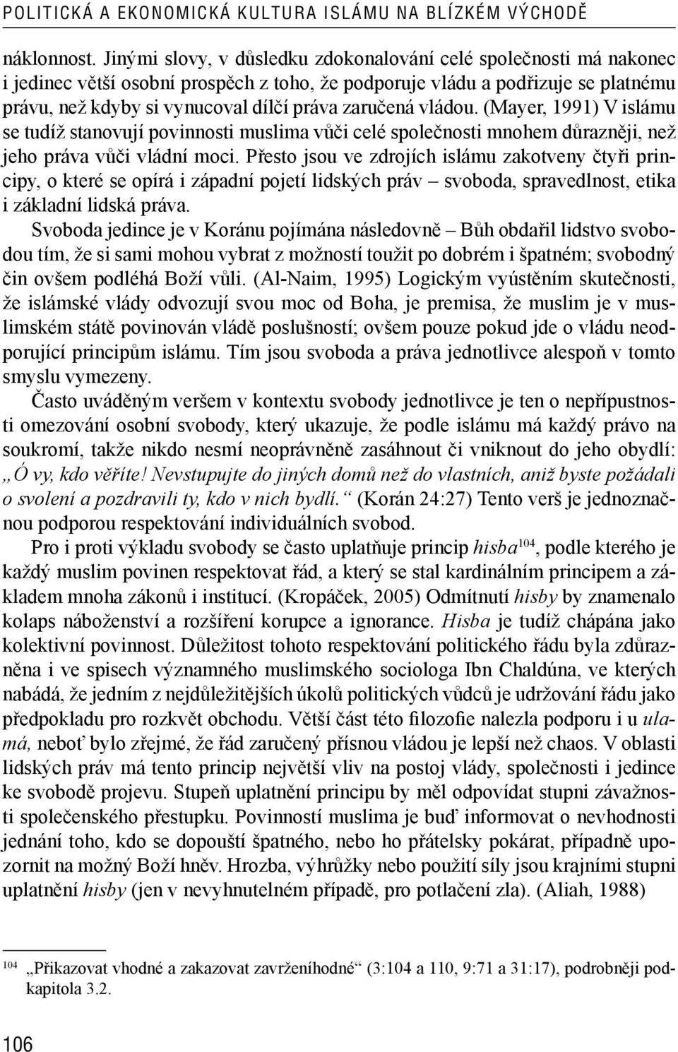 zaručená vládou. (Mayer, 1991) V islámu se tudíž stanovují povinnosti muslima vůči celé společnosti mnohem důrazněji, než jeho práva vůči vládní moci.