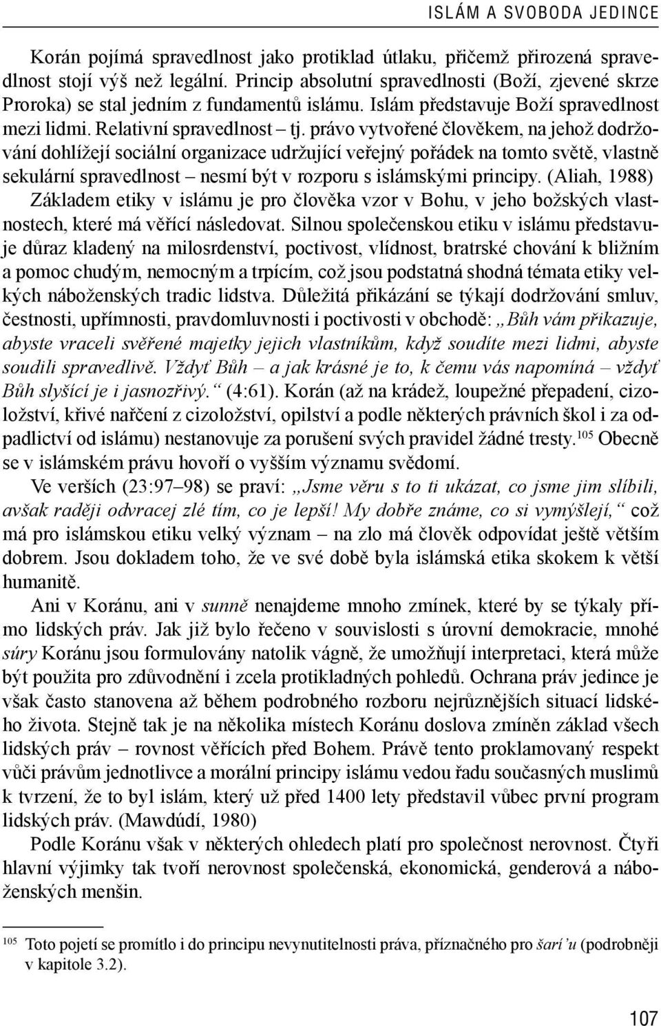 právo vytvořené člověkem, na jehož dodržování dohlížejí sociální organizace udržující veřejný pořádek na tomto světě, vlastně sekulární spravedlnost nesmí být v rozporu s islámskými principy.