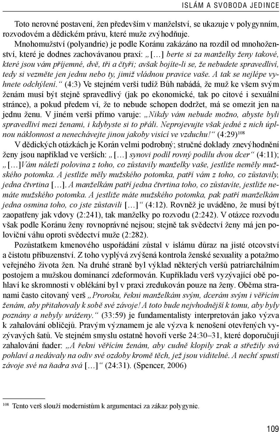 avšak bojíte-li se, že nebudete spravedliví, tedy si vezměte jen jednu nebo ty, jimiž vládnou pravice vaše. A tak se nejlépe vyhnete odchýlení.