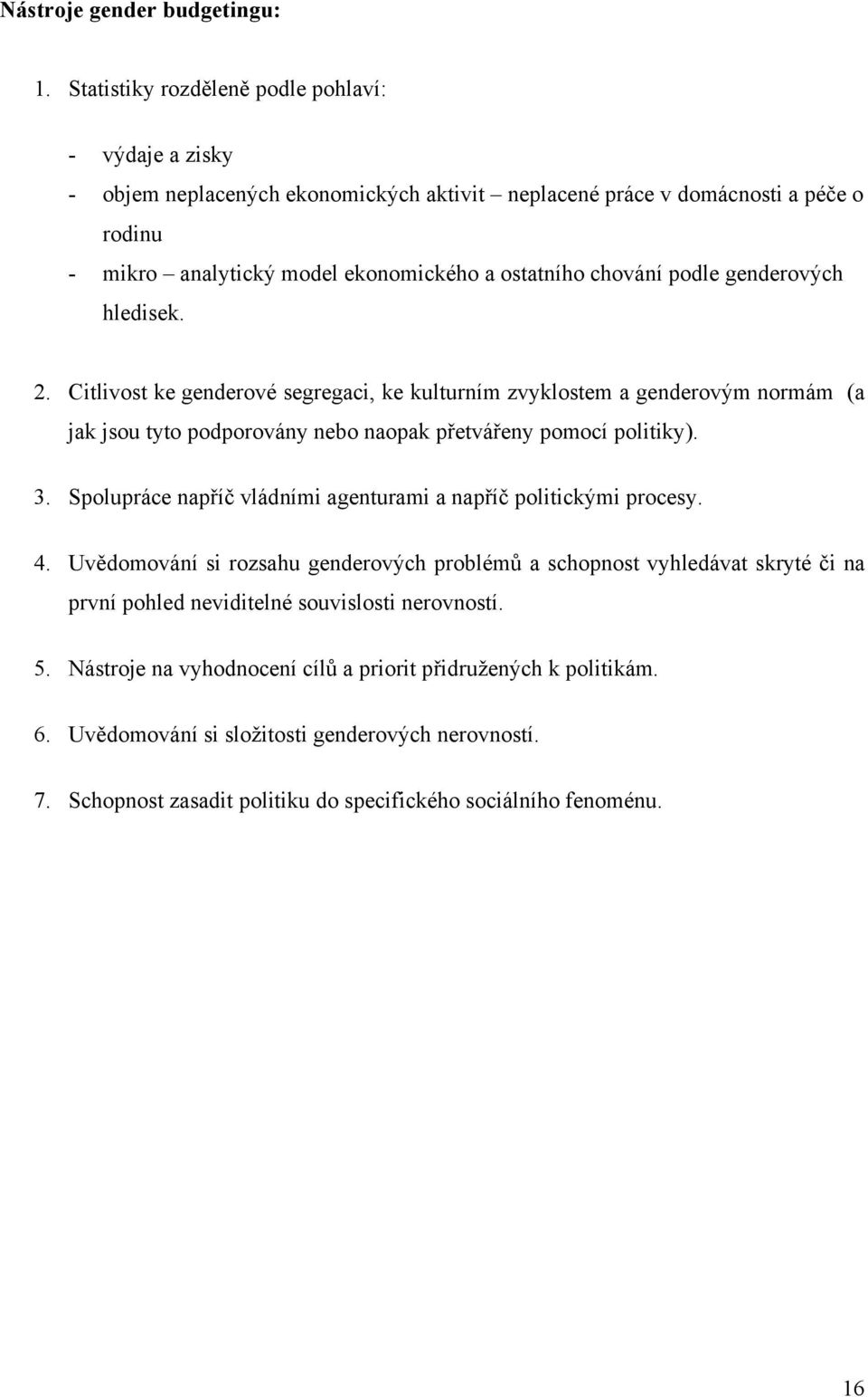 podle genderových hledisek. 2. Citlivost ke genderové segregaci, ke kulturním zvyklostem a genderovým normám (a jak jsou tyto podporovány nebo naopak přetvářeny pomocí politiky). 3.