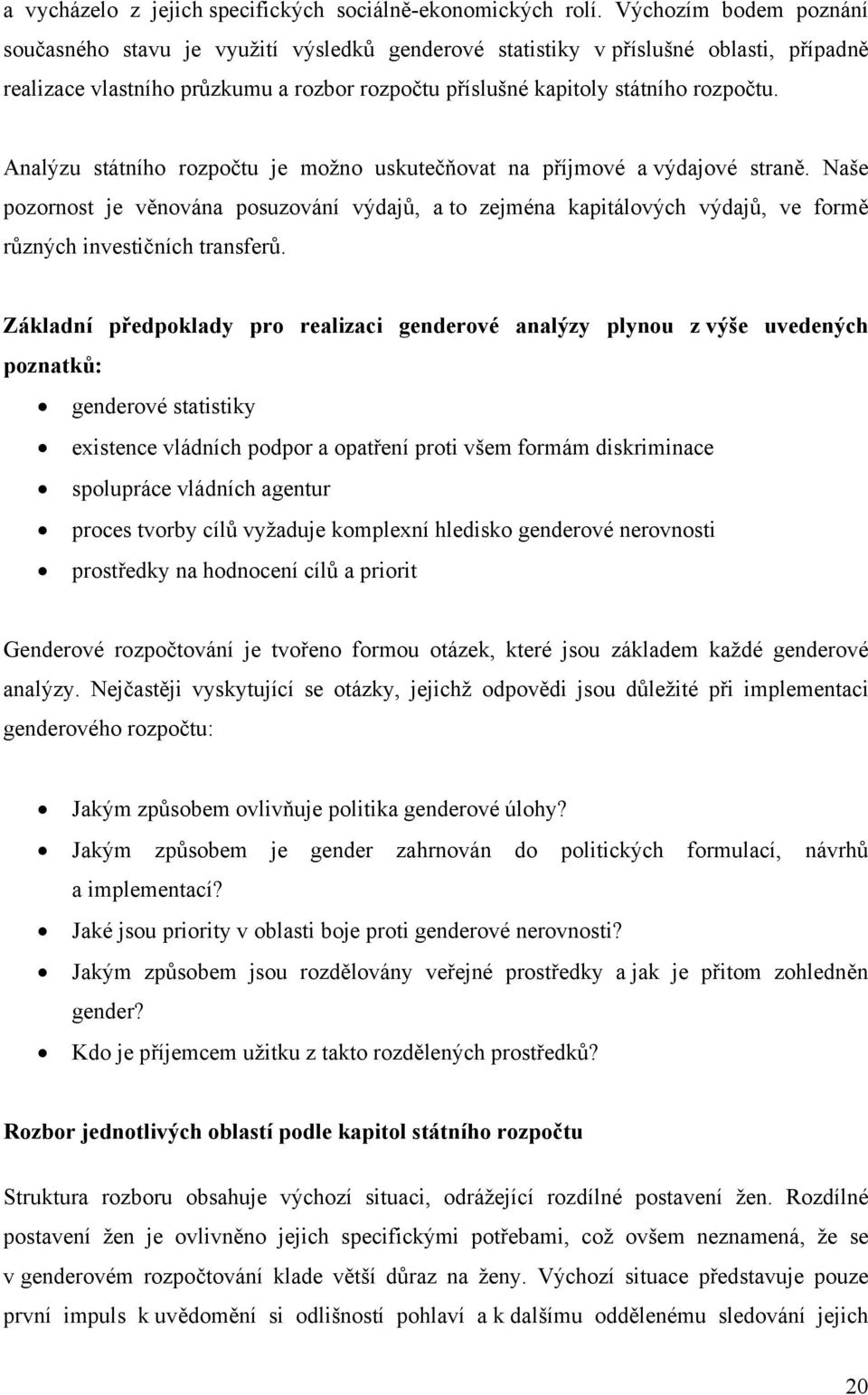 Analýzu státního rozpočtu je možno uskutečňovat na příjmové a výdajové straně. Naše pozornost je věnována posuzování výdajů, a to zejména kapitálových výdajů, ve formě různých investičních transferů.