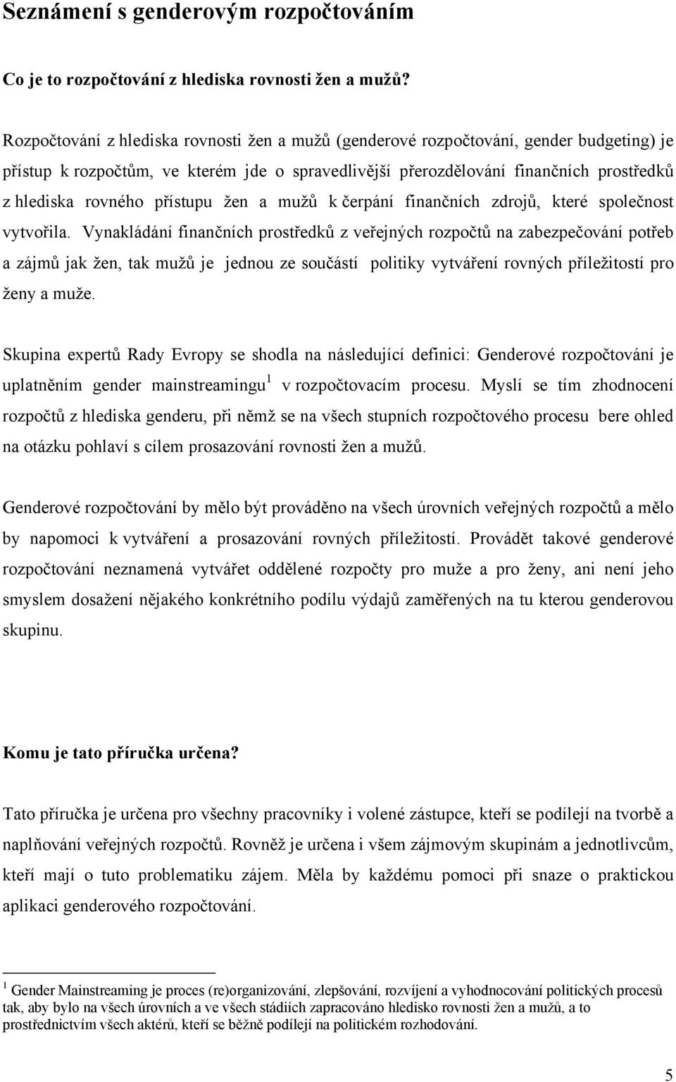 přístupu žen a mužů k čerpání finančních zdrojů, které společnost vytvořila.