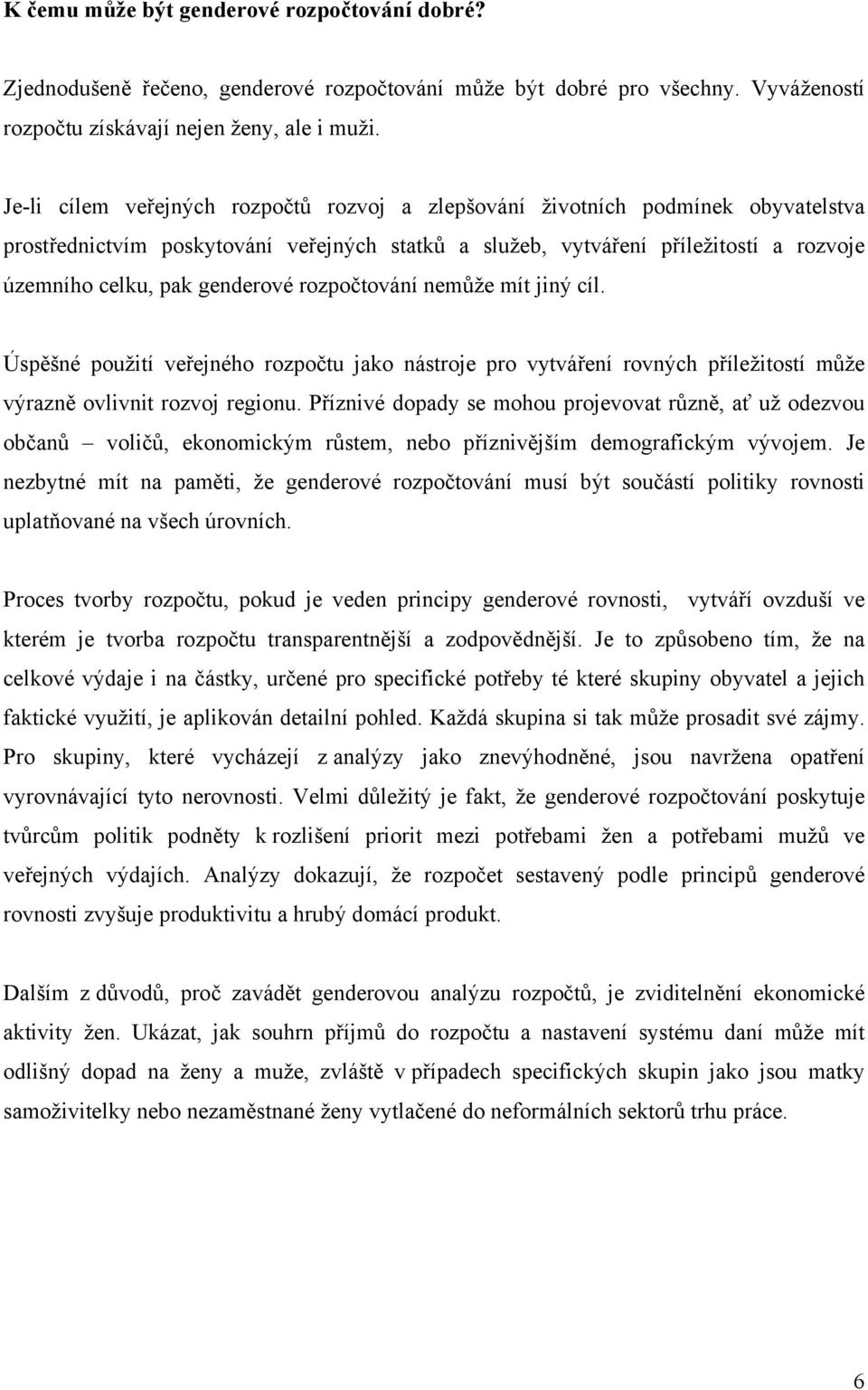 genderové rozpočtování nemůže mít jiný cíl. Úspěšné použití veřejného rozpočtu jako nástroje pro vytváření rovných příležitostí může výrazně ovlivnit rozvoj regionu.
