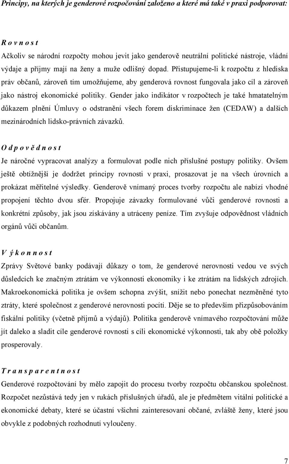 Přistupujeme-li k rozpočtu z hlediska práv občanů, zároveň tím umožňujeme, aby genderová rovnost fungovala jako cíl a zároveň jako nástroj ekonomické politiky.