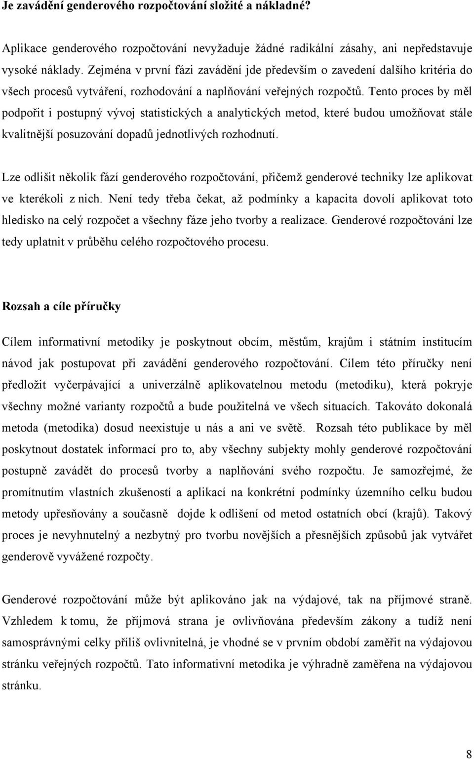 Tento proces by měl podpořit i postupný vývoj statistických a analytických metod, které budou umožňovat stále kvalitnější posuzování dopadů jednotlivých rozhodnutí.