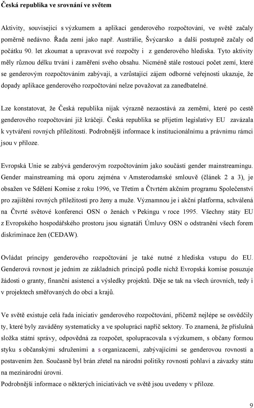 Nicméně stále rostoucí počet zemí, které se genderovým rozpočtováním zabývají, a vzrůstající zájem odborné veřejnosti ukazuje, že dopady aplikace genderového rozpočtování nelze považovat za