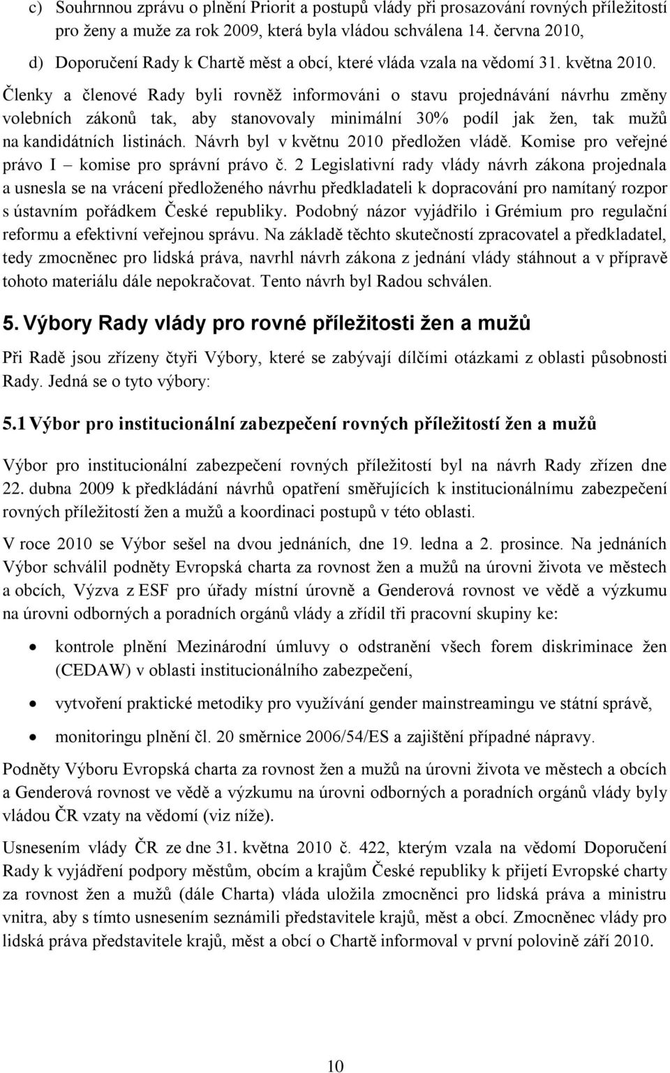 Členky a členové Rady byli rovněž informováni o stavu projednávání návrhu změny volebních zákonů tak, aby stanovovaly minimální 30% podíl jak žen, tak mužů na kandidátních listinách.