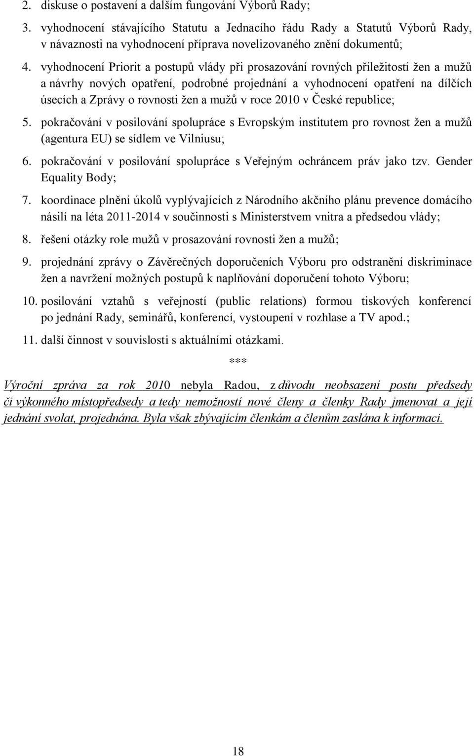 vyhodnocení Priorit a postupů vlády při prosazování rovných příležitostí žen a mužů a návrhy nových opatření, podrobné projednání a vyhodnocení opatření na dílčích úsecích a Zprávy o rovnosti žen a