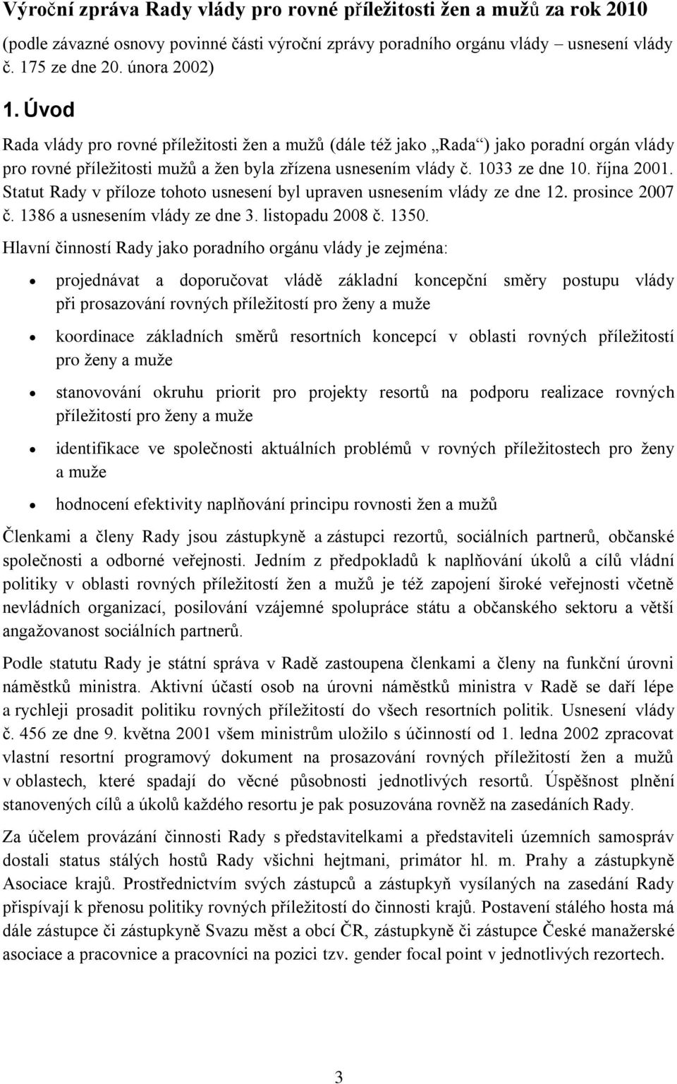 Statut Rady v příloze tohoto usnesení byl upraven usnesením vlády ze dne 12. prosince 2007 č. 1386 a usnesením vlády ze dne 3. listopadu 2008 č. 1350.