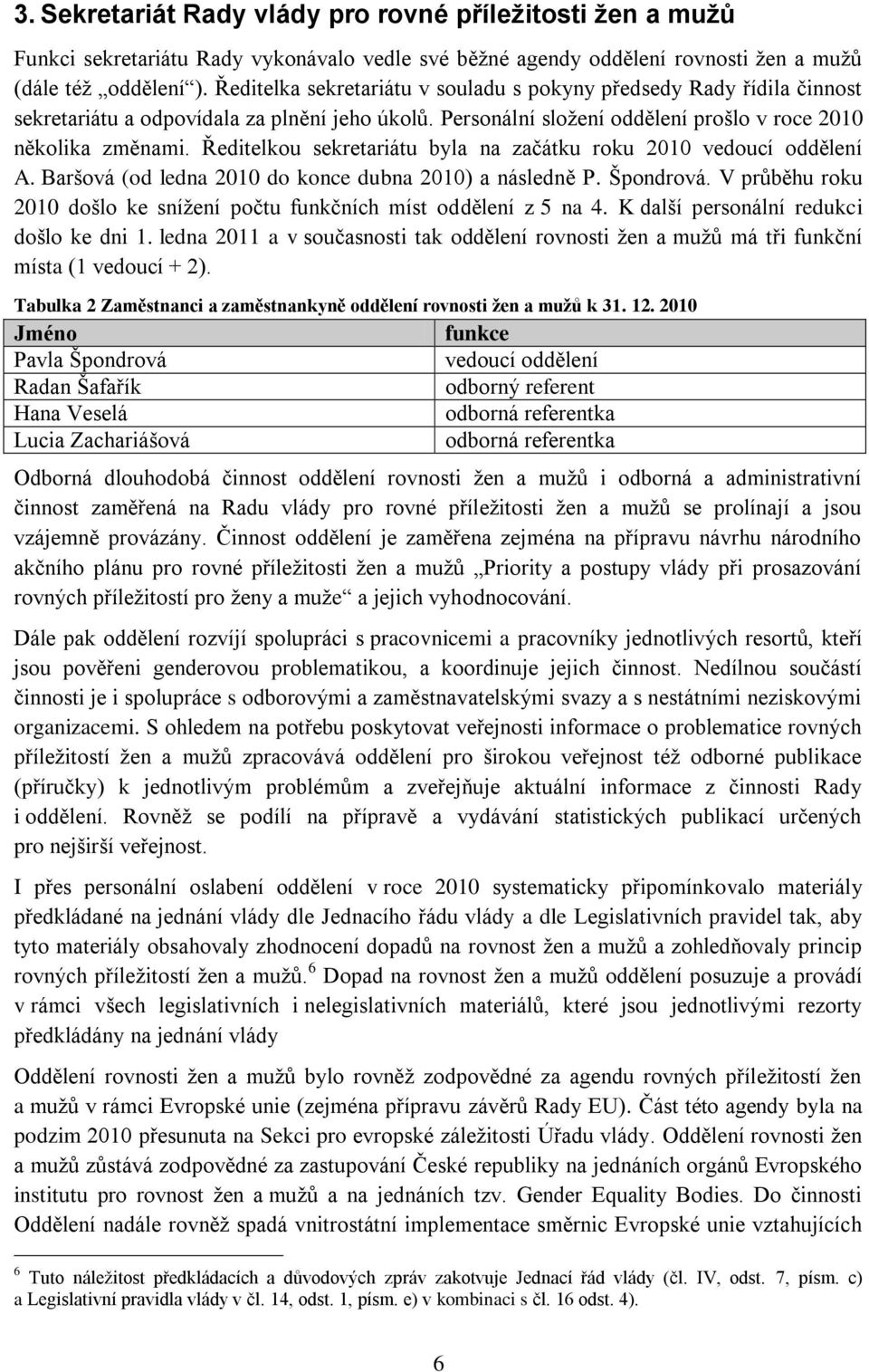 Ředitelkou sekretariátu byla na začátku roku 2010 vedoucí oddělení A. Baršová (od ledna 2010 do konce dubna 2010) a následně P. Špondrová.