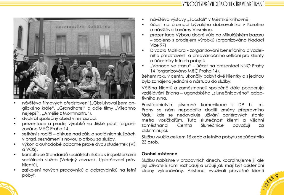 o ociálních lužbách v praxi, eznámení novou platbou za lužby, výkon dlouhodobé odborné praxe dvou tudentek (VŠ a VOŠ), konzultace Standardů ociálních lužeb inpektorkami ociálních lužeb (Veřejný