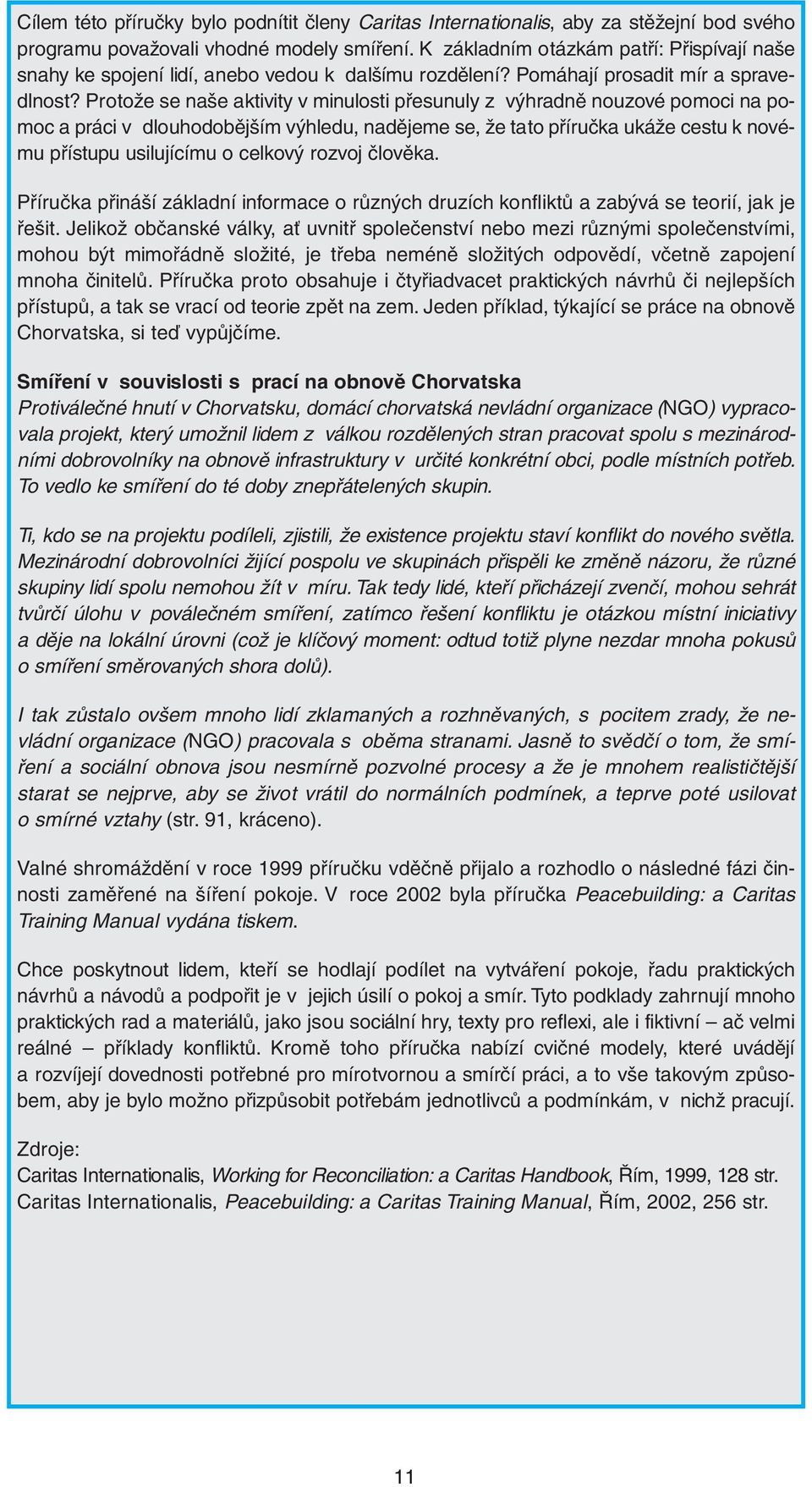 Protože se naše aktivity v minulosti přesunuly z výhradně nouzové pomoci na pomoc a práci v dlouhodobějším výhledu, nadějeme se, že tato příručka ukáže cestu k novému přístupu usilujícímu o celkový