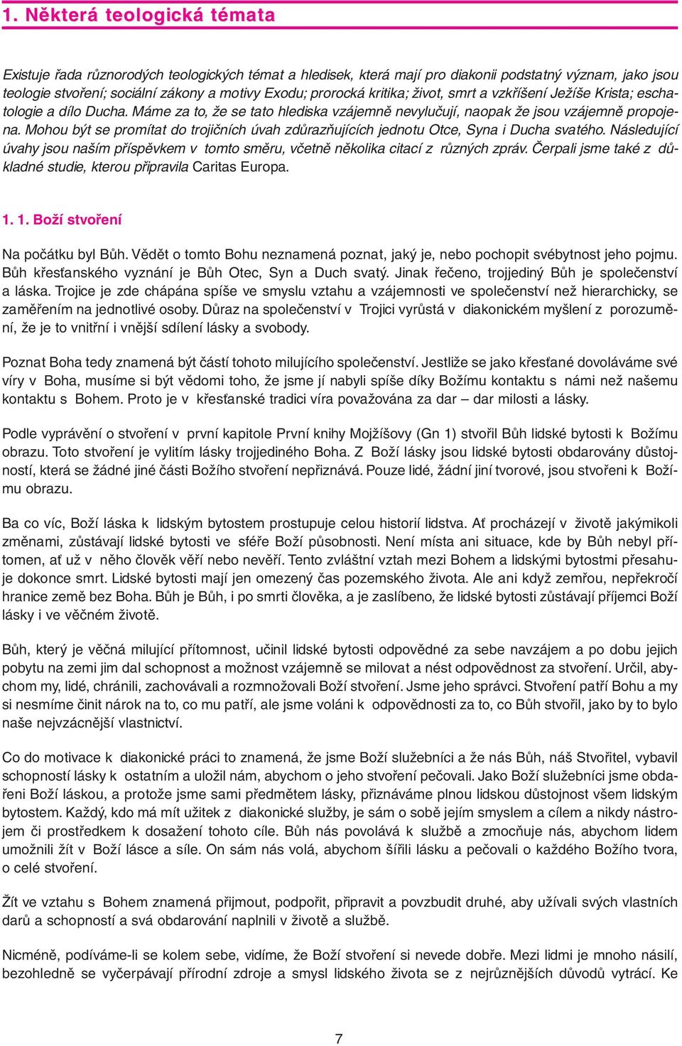 Mohou být se promítat do trojičních úvah zdůrazňujících jednotu Otce, Syna i Ducha svatého. Následující úvahy jsou naším příspěvkem v tomto směru, včetně několika citací z různých zpráv.